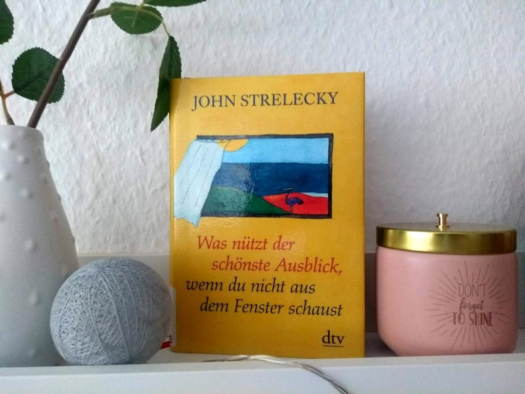 John Strelecky; Was nützt der schönste Augenblick, wenn du nicht aus dem Fenster schaust