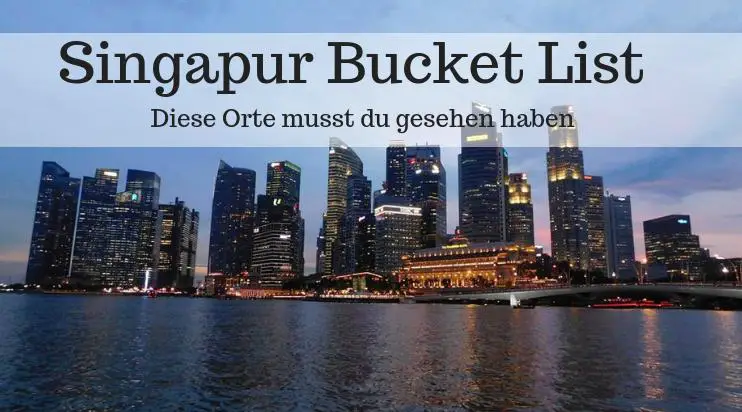 Singapur Bucket List: Die unglaublichsten Sehenswürdigkeiten in Singapur