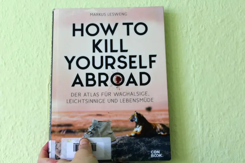 How to kill yourself abroad: Der Atlas für Waghalsige, Leichtsinnige und Lebensmüde - Markus Lesweng